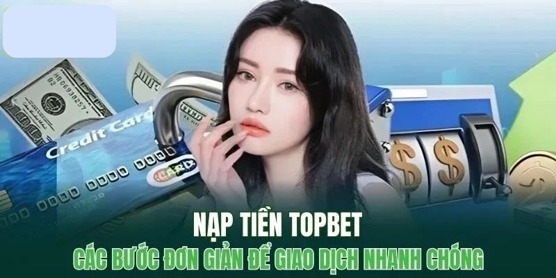 Hướng dẫn nạp tiền game TOPBET siêu an toàn