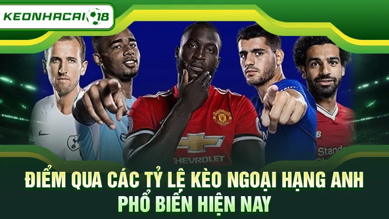 Điểm qua các tỷ lệ kèo bóng đá Ngoại Hạng Anh phổ biến hiện nay